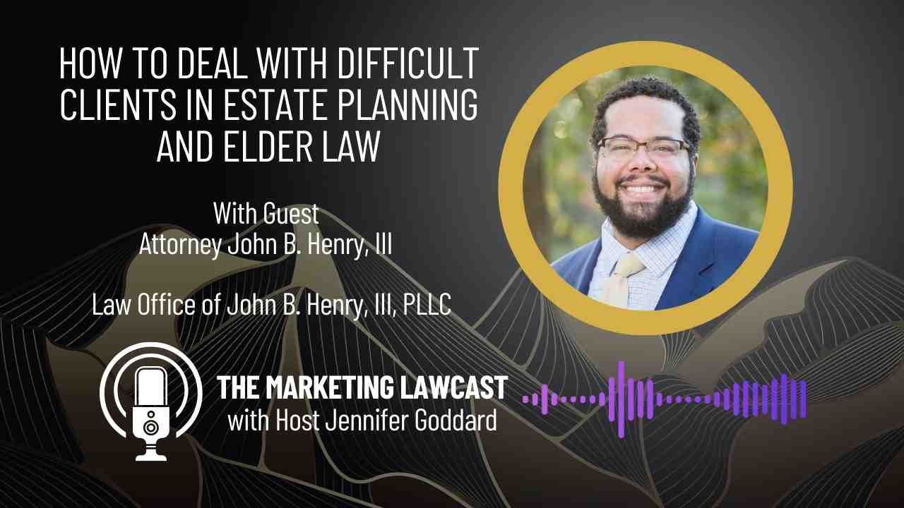 The Marketing Lawcast: How to Deal with Difficult Clients in Estate Planning and Elder Law